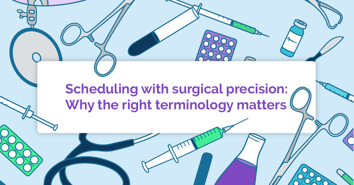 Scheduling with surgical precision: Why the right terminology matters